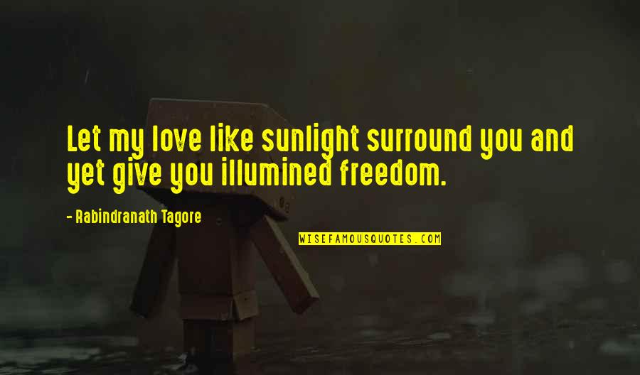 Freedom And Love Quotes By Rabindranath Tagore: Let my love like sunlight surround you and