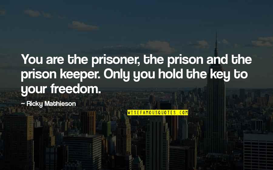 Freedom And Love Quotes By Ricky Mathieson: You are the prisoner, the prison and the