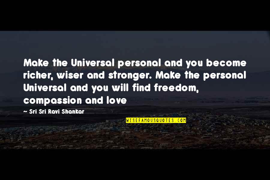 Freedom And Love Quotes By Sri Sri Ravi Shankar: Make the Universal personal and you become richer,