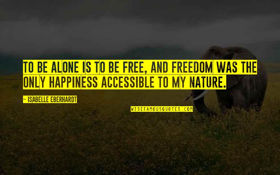 Freedom And Nature Quotes By Isabelle Eberhardt: To be alone is to be free, and