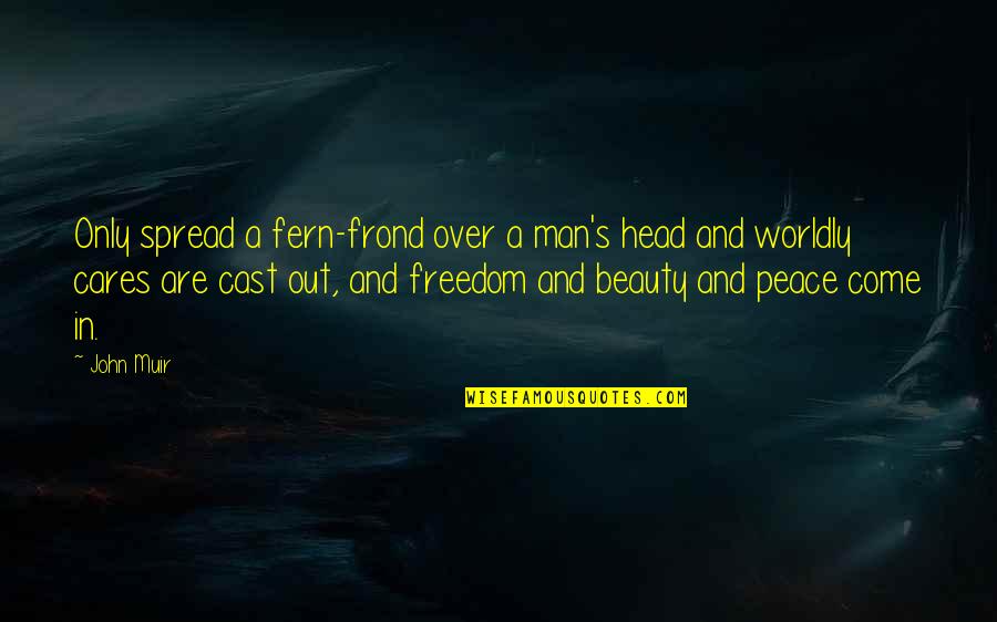 Freedom And Nature Quotes By John Muir: Only spread a fern-frond over a man's head