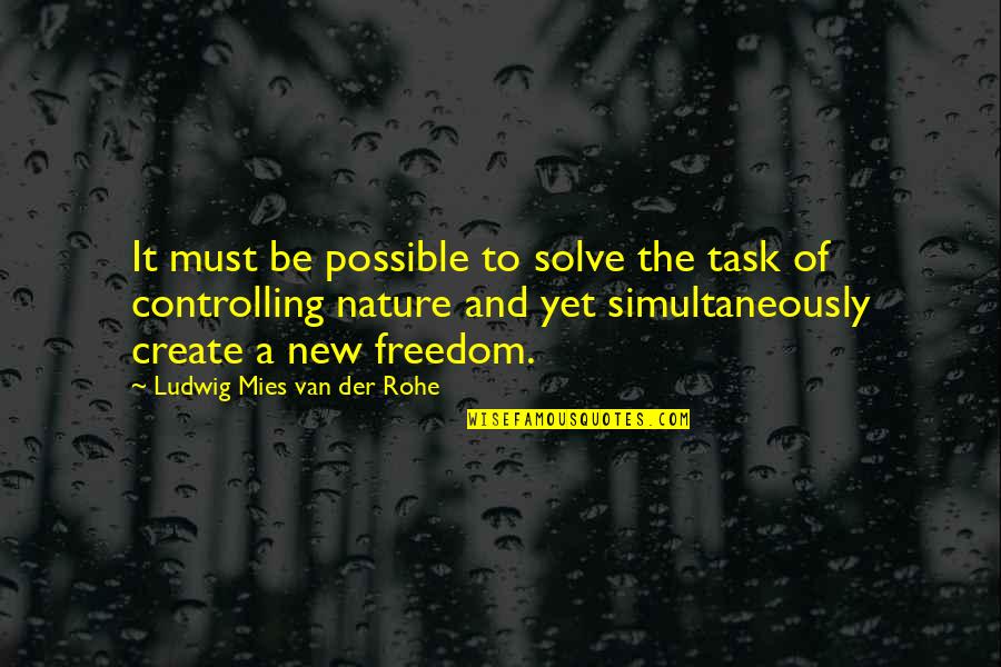 Freedom And Nature Quotes By Ludwig Mies Van Der Rohe: It must be possible to solve the task