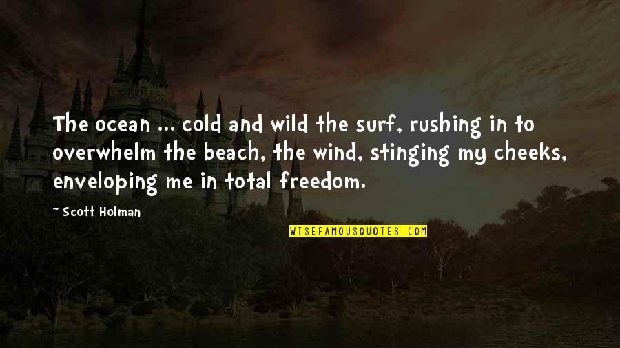 Freedom And Nature Quotes By Scott Holman: The ocean ... cold and wild the surf,