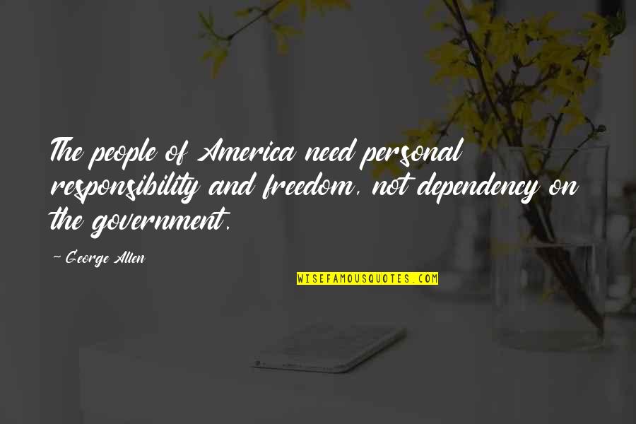 Freedom And Personal Responsibility Quotes By George Allen: The people of America need personal responsibility and