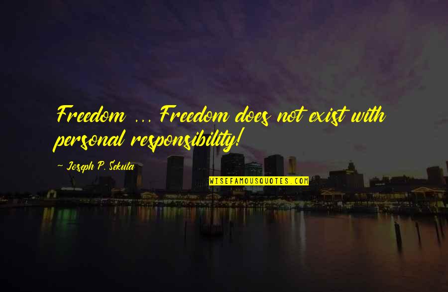 Freedom And Personal Responsibility Quotes By Joseph P. Sekula: Freedom ... Freedom does not exist with personal