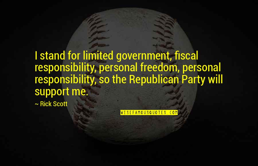 Freedom And Personal Responsibility Quotes By Rick Scott: I stand for limited government, fiscal responsibility, personal