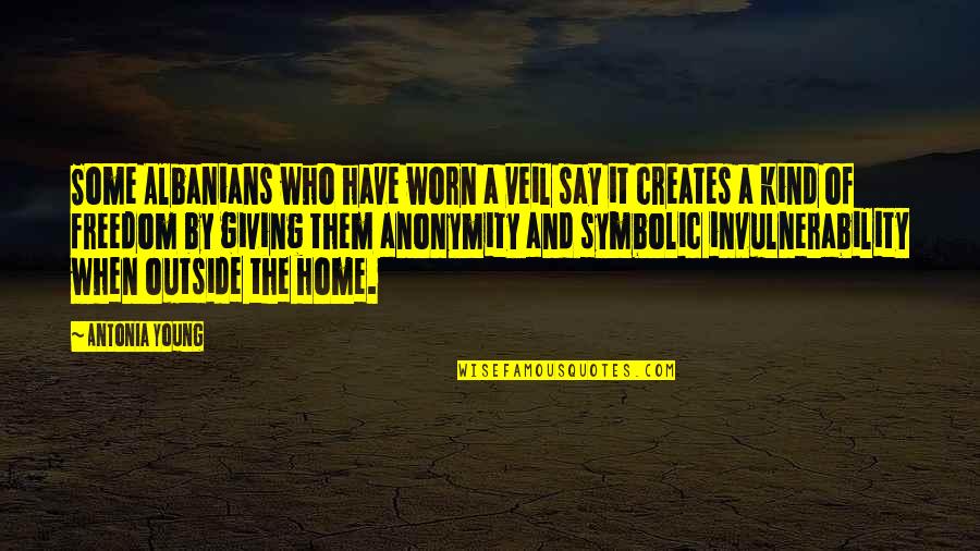 Freedom And Quotes By Antonia Young: Some Albanians who have worn a veil say Freedom And Quotes By Antonia Young: Some Albanians who have worn a veil say