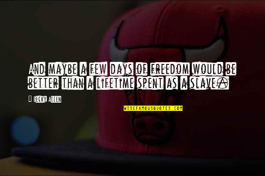 Freedom And Quotes By Becky Allen: And maybe a few days of freedom would