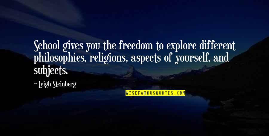 Freedom And Quotes By Leigh Steinberg: School gives you the freedom to explore different Freedom And Quotes By Leigh Steinberg: School gives you the freedom to explore different