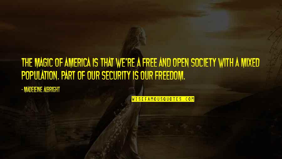 Freedom And Quotes By Madeleine Albright: The magic of America is that we're a Freedom And Quotes By Madeleine Albright: The magic of America is that we're a