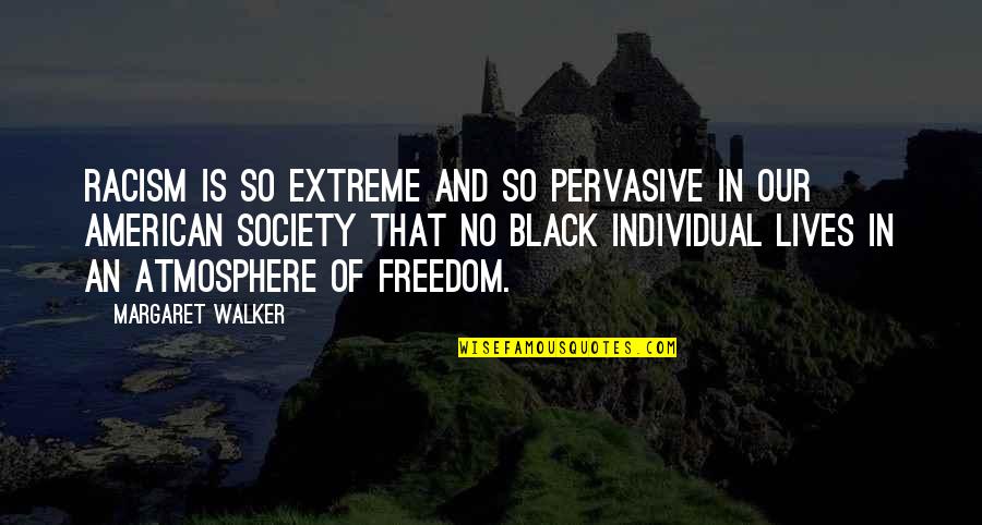 Freedom And Quotes By Margaret Walker: Racism is so extreme and so pervasive in Freedom And Quotes By Margaret Walker: Racism is so extreme and so pervasive in