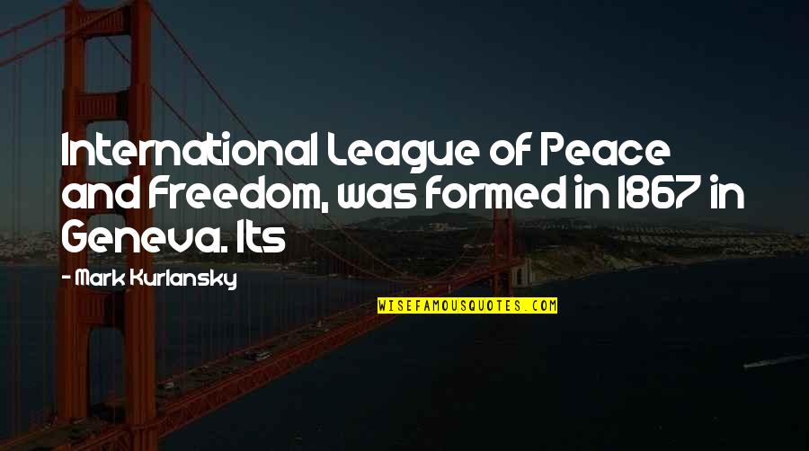 Freedom And Quotes By Mark Kurlansky: International League of Peace and Freedom, was formed