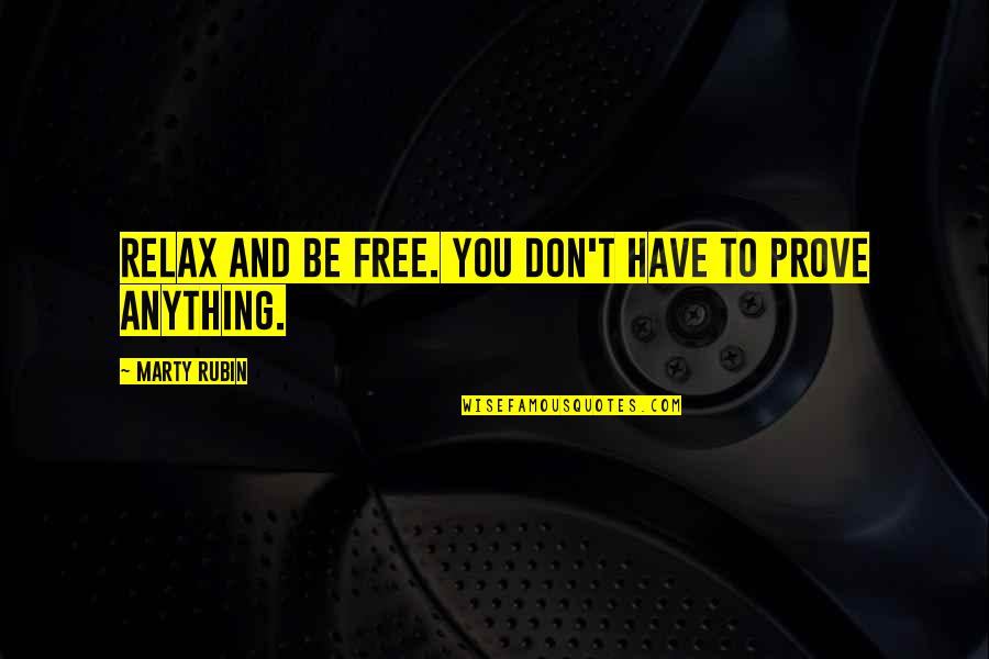 Freedom And Quotes By Marty Rubin: Relax and be free. You don't have to Freedom And Quotes By Marty Rubin: Relax and be free. You don't have to