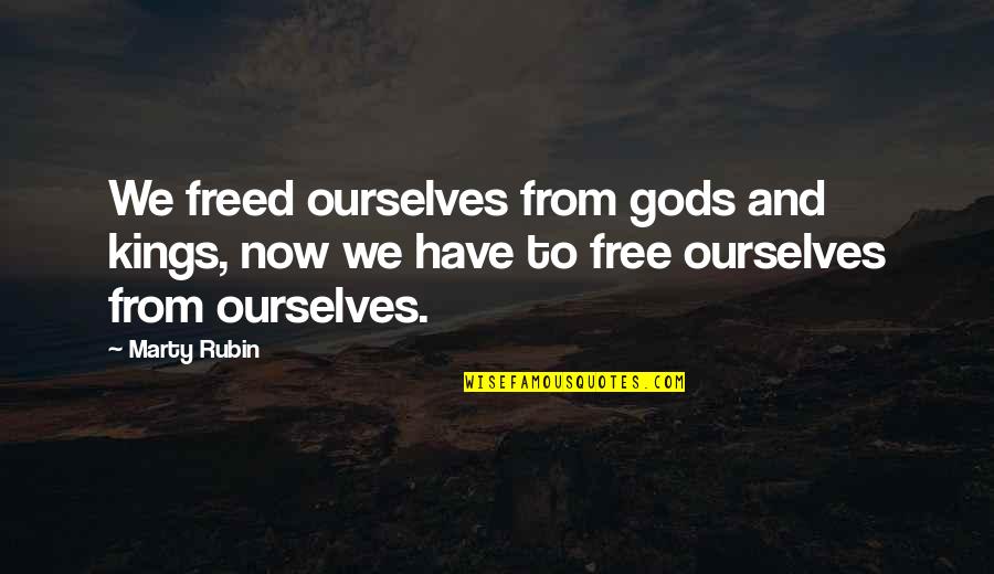 Freedom And Quotes By Marty Rubin: We freed ourselves from gods and kings, now