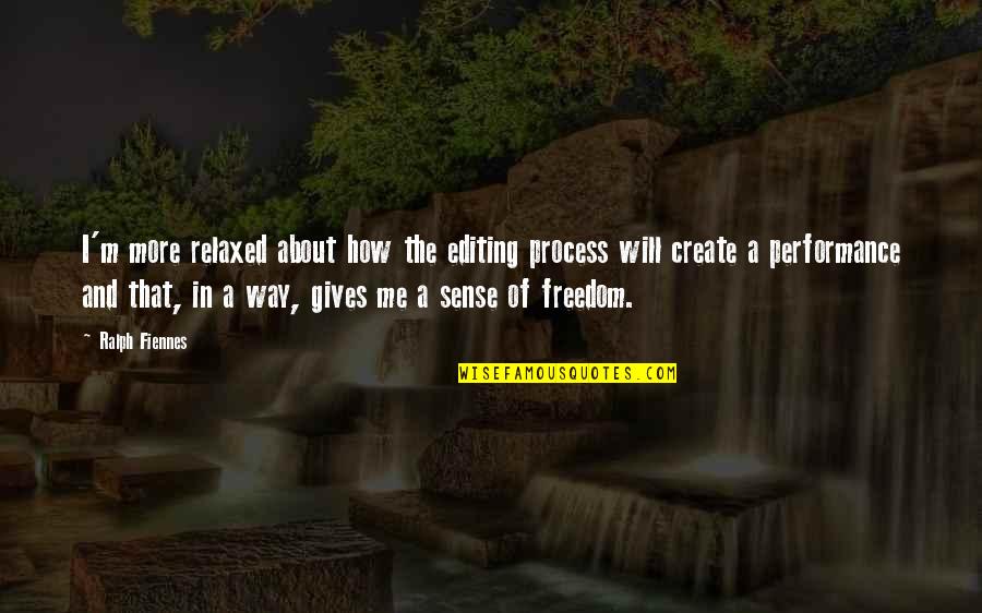 Freedom And Quotes By Ralph Fiennes: I'm more relaxed about how the editing process Freedom And Quotes By Ralph Fiennes: I'm more relaxed about how the editing process