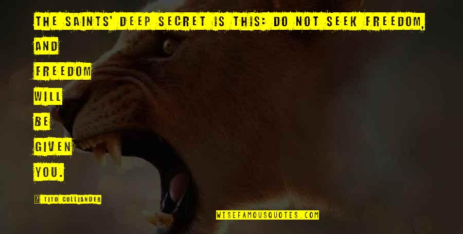 Freedom And Quotes By Tito Colliander: The saints' deep secret is this: do not Freedom And Quotes By Tito Colliander: The saints' deep secret is this: do not