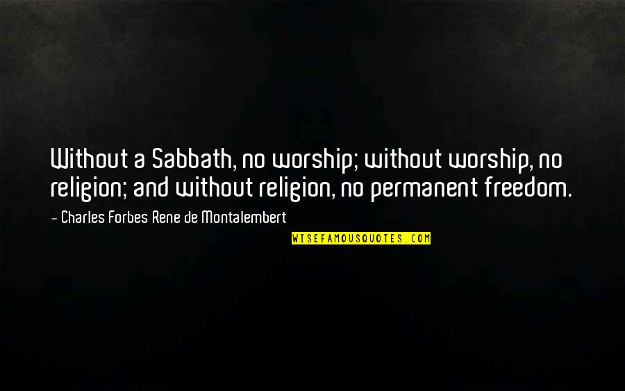 Freedom And Religion Quotes By Charles Forbes Rene De Montalembert: Without a Sabbath, no worship; without worship, no