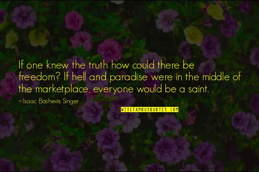 Freedom And Religion Quotes By Isaac Bashevis Singer: If one knew the truth how could there