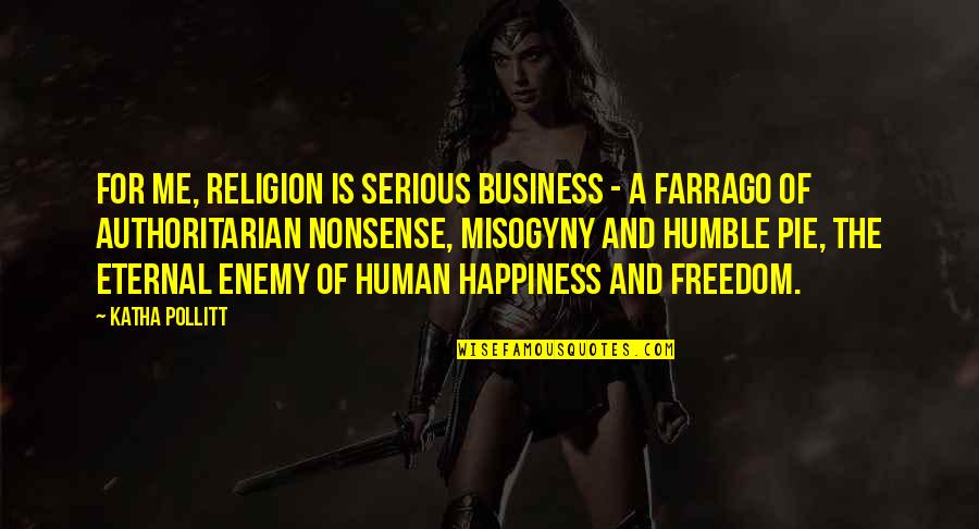 Freedom And Religion Quotes By Katha Pollitt: For me, religion is serious business - a