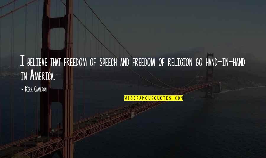 Freedom And Religion Quotes By Kirk Cameron: I believe that freedom of speech and freedom