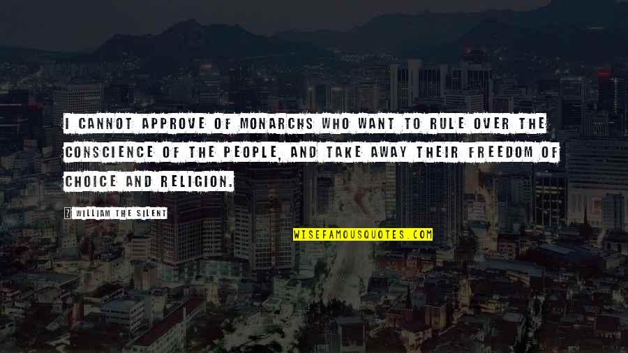 Freedom And Religion Quotes By William The Silent: I cannot approve of monarchs who want to