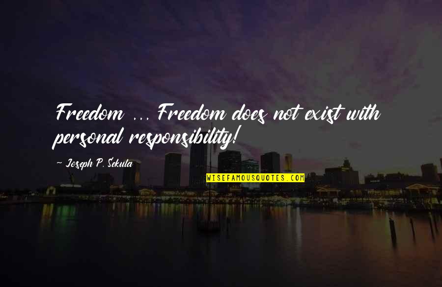 Freedom And Responsibility Quotes By Joseph P. Sekula: Freedom ... Freedom does not exist with personal