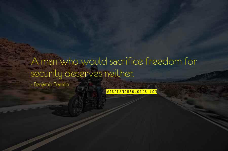 Freedom And Sacrifice Quotes By Benjamin Franklin: A man who would sacrifice freedom for security Freedom And Sacrifice Quotes By Benjamin Franklin: A man who would sacrifice freedom for security