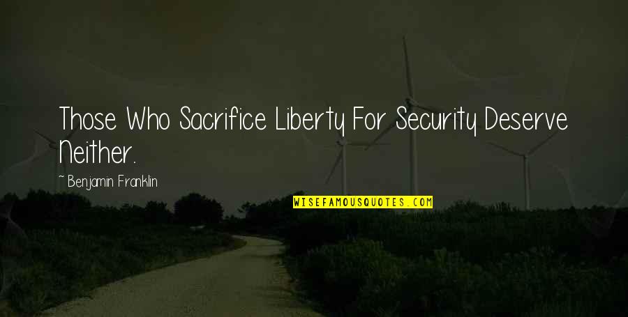 Freedom And Sacrifice Quotes By Benjamin Franklin: Those Who Sacrifice Liberty For Security Deserve Neither.