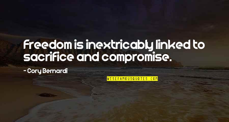 Freedom And Sacrifice Quotes By Cory Bernardi: Freedom is inextricably linked to sacrifice and compromise.