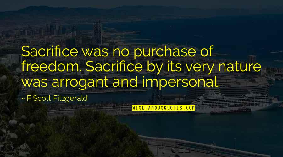Freedom And Sacrifice Quotes By F Scott Fitzgerald: Sacrifice was no purchase of freedom. Sacrifice by Freedom And Sacrifice Quotes By F Scott Fitzgerald: Sacrifice was no purchase of freedom. Sacrifice by