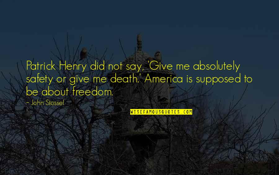 Freedom And Safety Quotes By John Stossel: Patrick Henry did not say, 'Give me absolutely