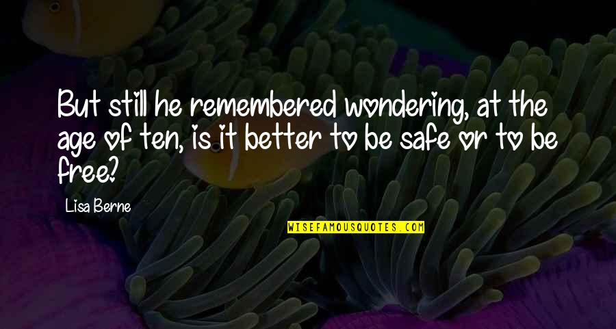 Freedom And Safety Quotes By Lisa Berne: But still he remembered wondering, at the age