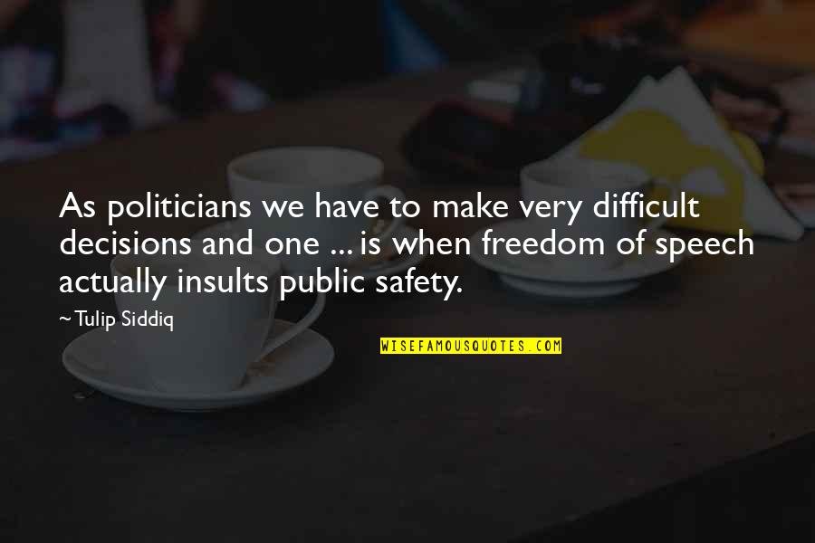 Freedom And Safety Quotes By Tulip Siddiq: As politicians we have to make very difficult