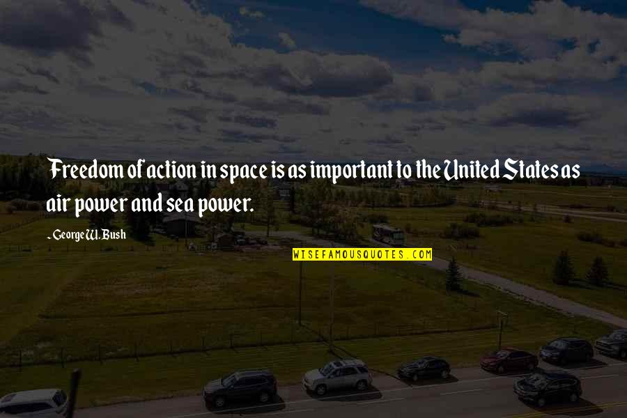 Freedom And Sea Quotes By George W. Bush: Freedom of action in space is as important