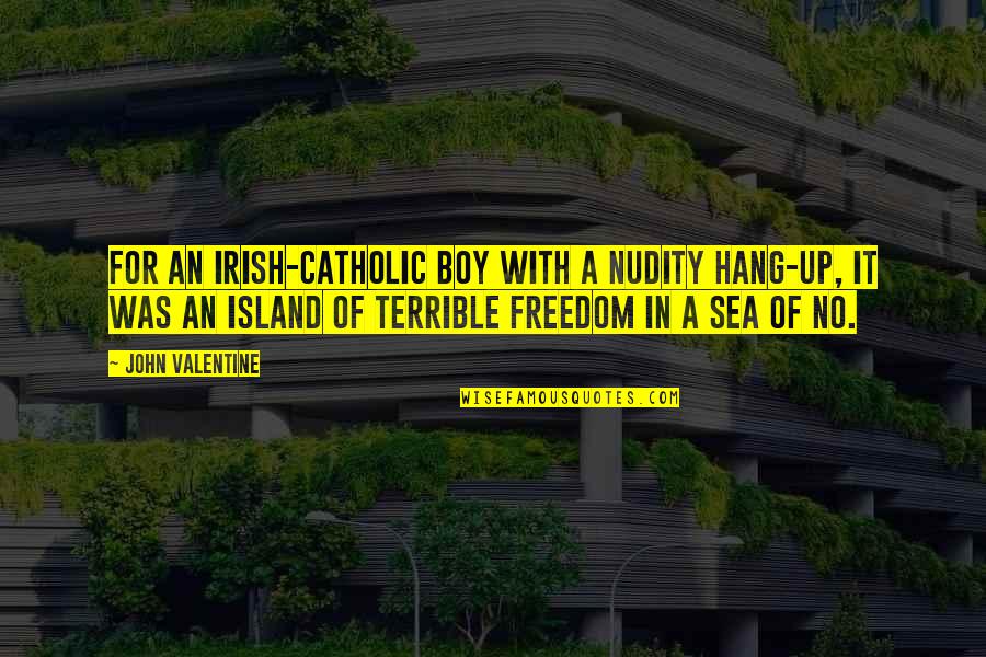 Freedom And Sea Quotes By John Valentine: For an Irish-Catholic boy with a nudity hang-up, Freedom And Sea Quotes By John Valentine: For an Irish-Catholic boy with a nudity hang-up,