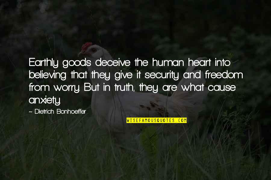 Freedom And Security Quotes By Dietrich Bonhoeffer: Earthly goods deceive the human heart into believing