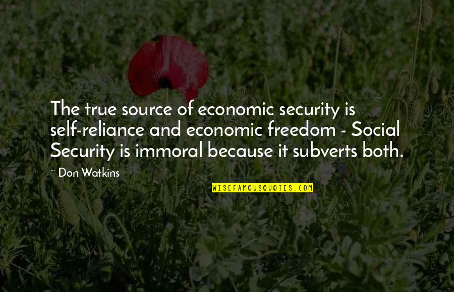 Freedom And Security Quotes By Don Watkins: The true source of economic security is self-reliance