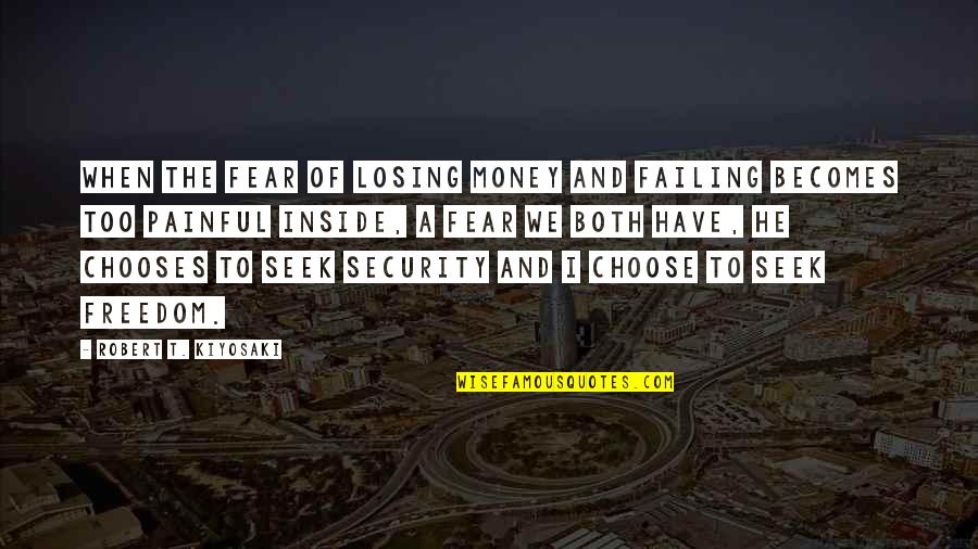 Freedom And Security Quotes By Robert T. Kiyosaki: When the fear of losing money and failing