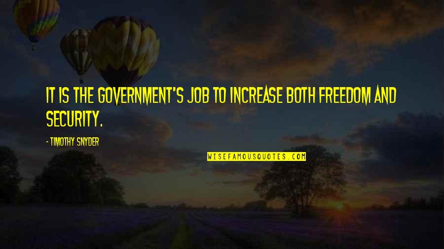 Freedom And Security Quotes By Timothy Snyder: It is the government's job to increase both