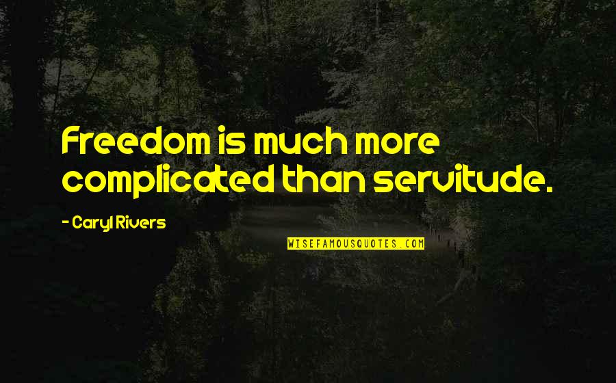 Freedom And Servitude Quotes By Caryl Rivers: Freedom is much more complicated than servitude. Freedom And Servitude Quotes By Caryl Rivers: Freedom is much more complicated than servitude.