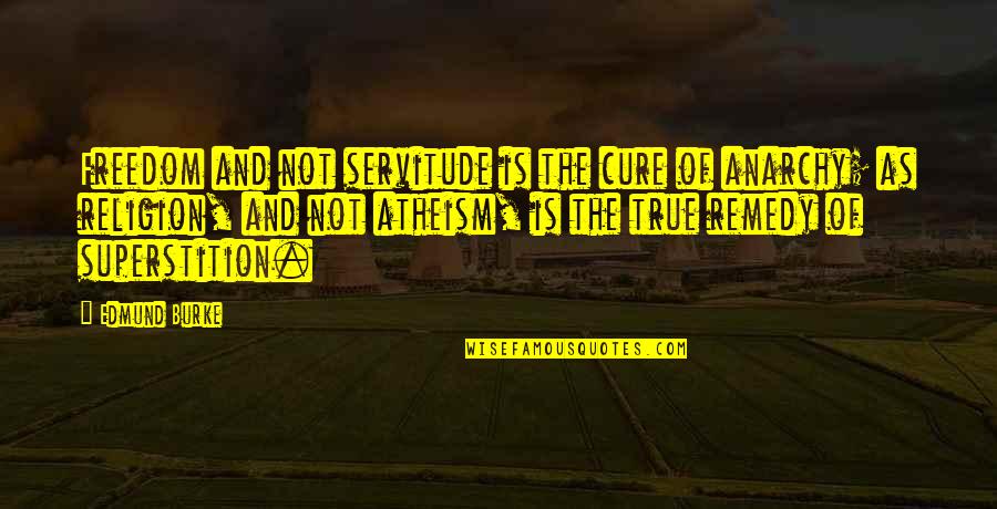 Freedom And Servitude Quotes By Edmund Burke: Freedom and not servitude is the cure of Freedom And Servitude Quotes By Edmund Burke: Freedom and not servitude is the cure of
