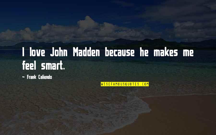 Freedom And Servitude Quotes By Frank Caliendo: I love John Madden because he makes me Freedom And Servitude Quotes By Frank Caliendo: I love John Madden because he makes me