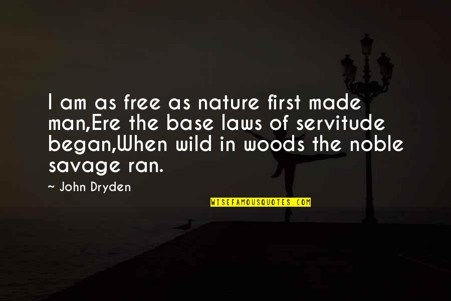 Freedom And Servitude Quotes By John Dryden: I am as free as nature first made Freedom And Servitude Quotes By John Dryden: I am as free as nature first made
