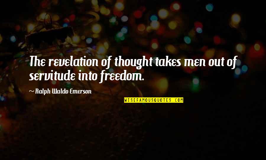 Freedom And Servitude Quotes By Ralph Waldo Emerson: The revelation of thought takes men out of Freedom And Servitude Quotes By Ralph Waldo Emerson: The revelation of thought takes men out of