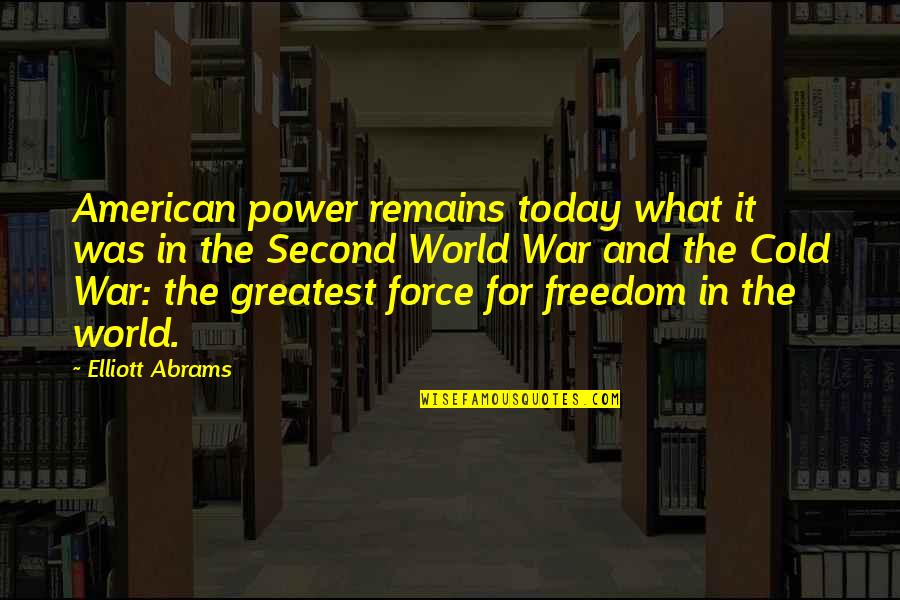 Freedom And War Quotes By Elliott Abrams: American power remains today what it was in