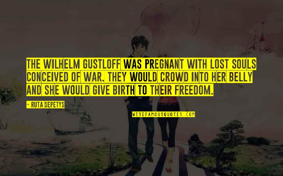 Freedom And War Quotes By Ruta Sepetys: The Wilhelm Gustloff was pregnant with lost souls