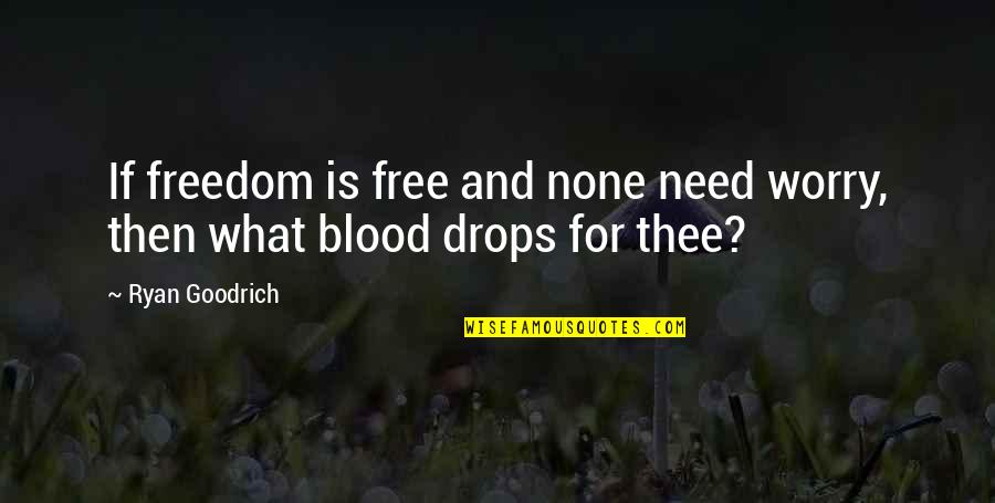 Freedom And War Quotes By Ryan Goodrich: If freedom is free and none need worry,
