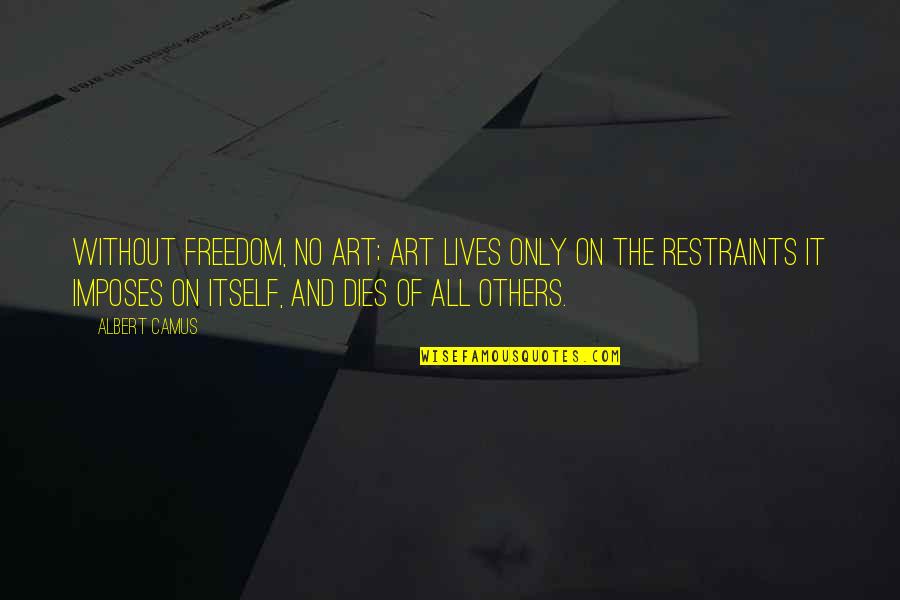 Freedom Art Quotes By Albert Camus: Without freedom, no art; art lives only on