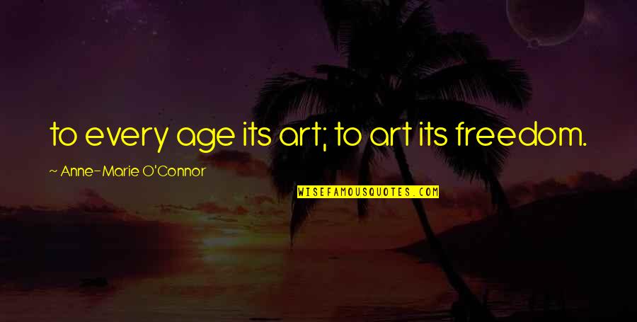 Freedom Art Quotes By Anne-Marie O'Connor: to every age its art; to art its