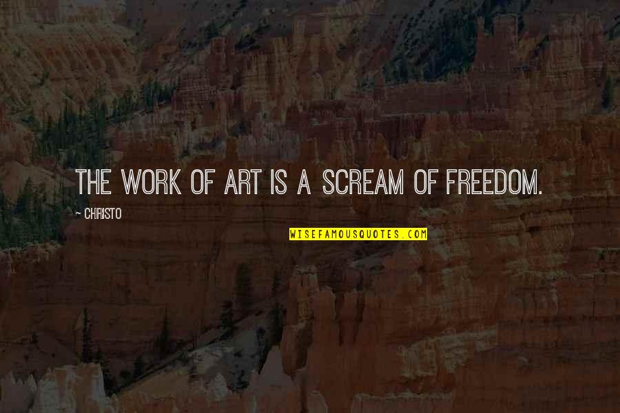 Freedom Art Quotes By Christo: The work of art is a scream of